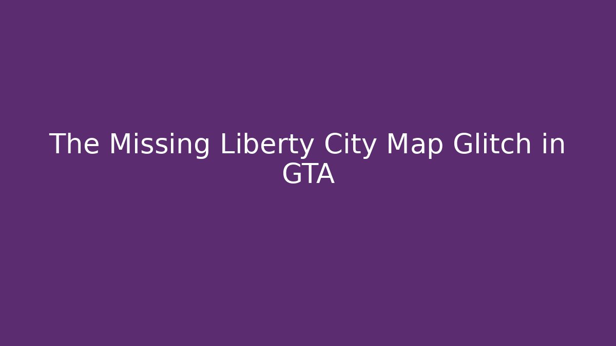 The Missing Liberty City Map Glitch in GTA