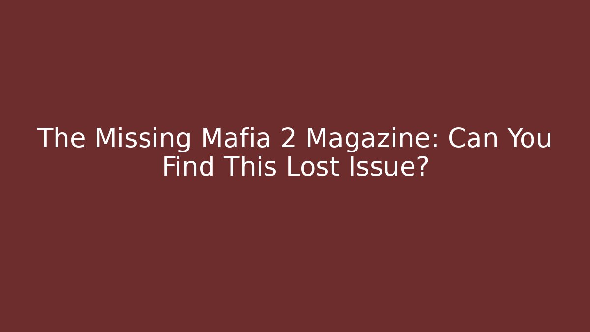 The Missing Mafia 2 Magazine: Can You Find This Lost Issue?