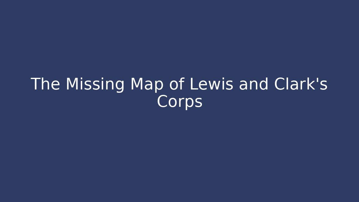The Missing Map of Lewis and Clark's Corps