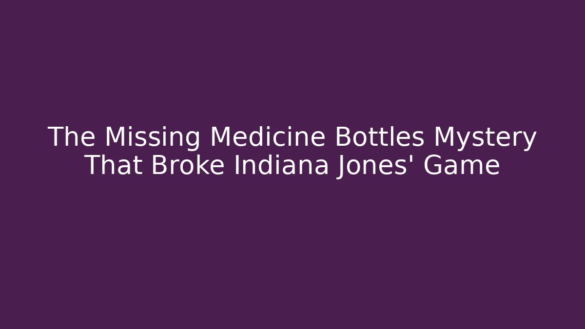 The Missing Medicine Bottles Mystery That Broke Indiana Jones' Game