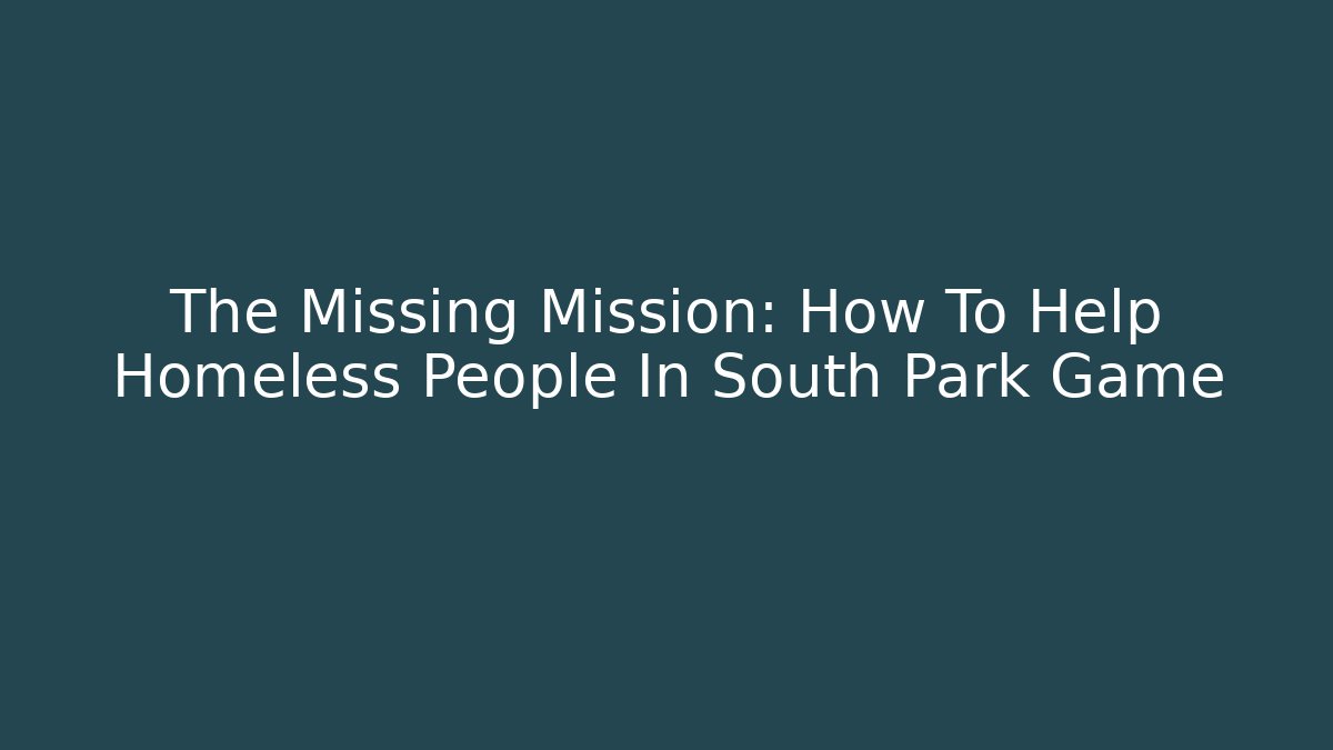 The Missing Mission: How To Help Homeless People In South Park Game
