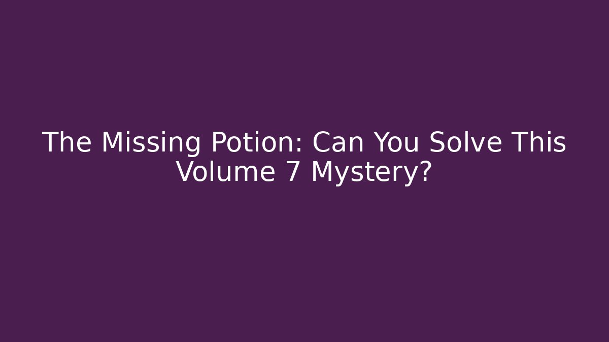 The Missing Potion: Can You Solve This Volume 7 Mystery? - Create More Assets