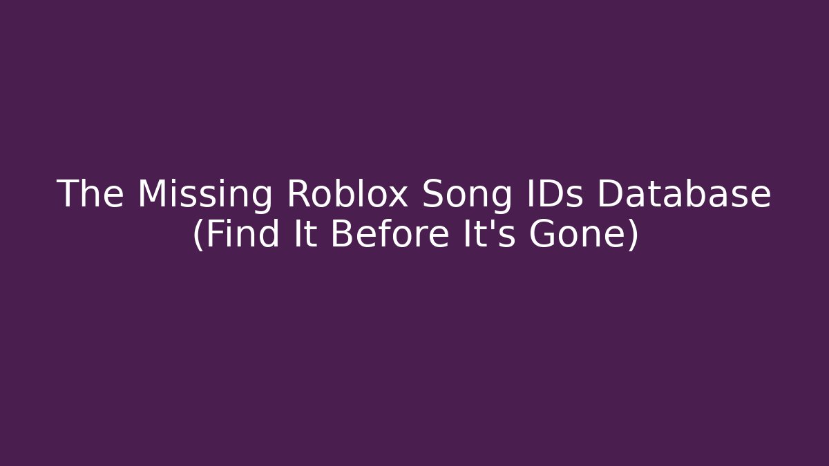 The Missing Roblox Song IDs Database (Find It Before It's Gone)