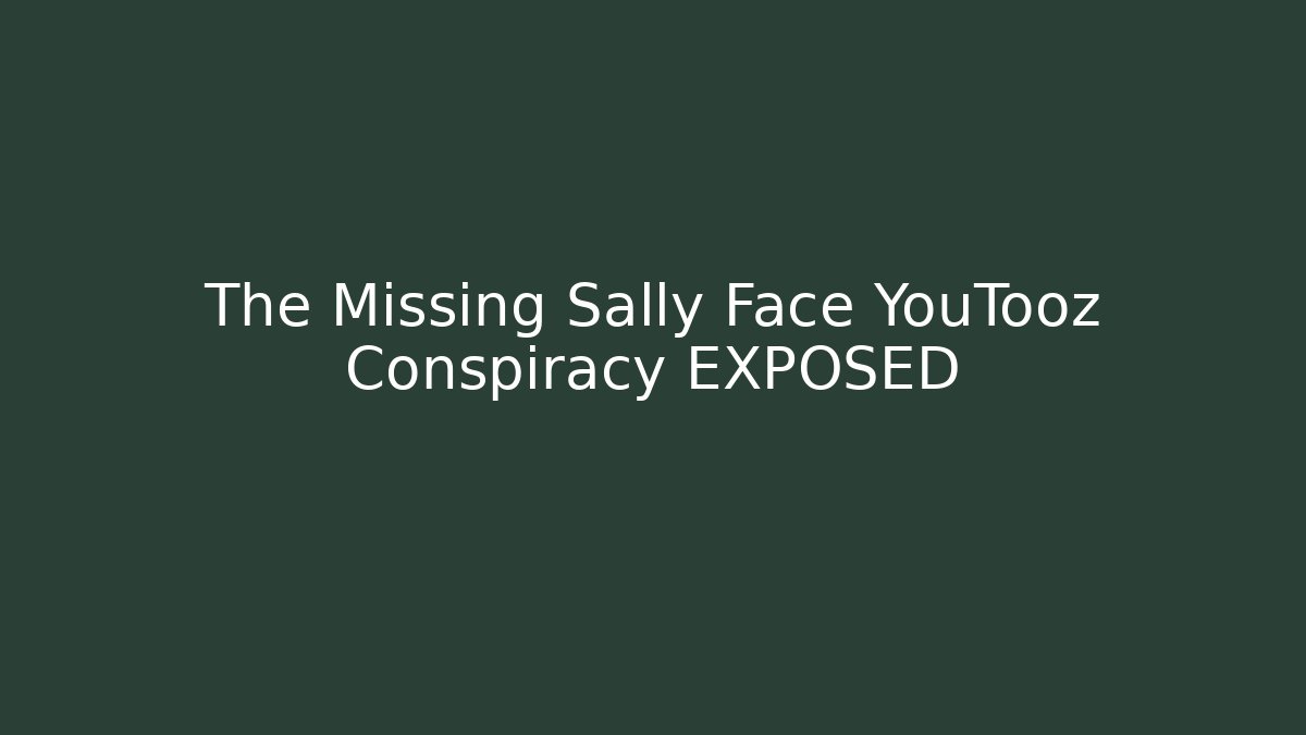The Missing Sally Face YouTooz Conspiracy EXPOSED