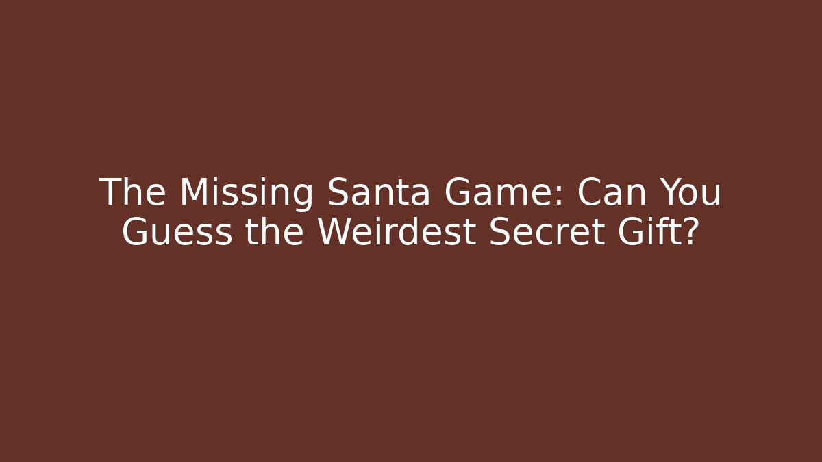 The Missing Santa Game: Can You Guess the Weirdest Secret Gift?