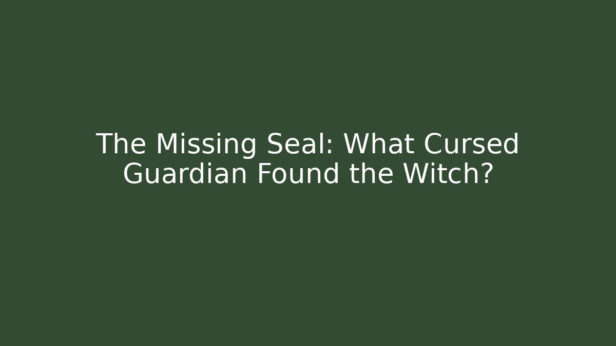 The Missing Seal: What Cursed Guardian Found the Witch? - Create More Assets