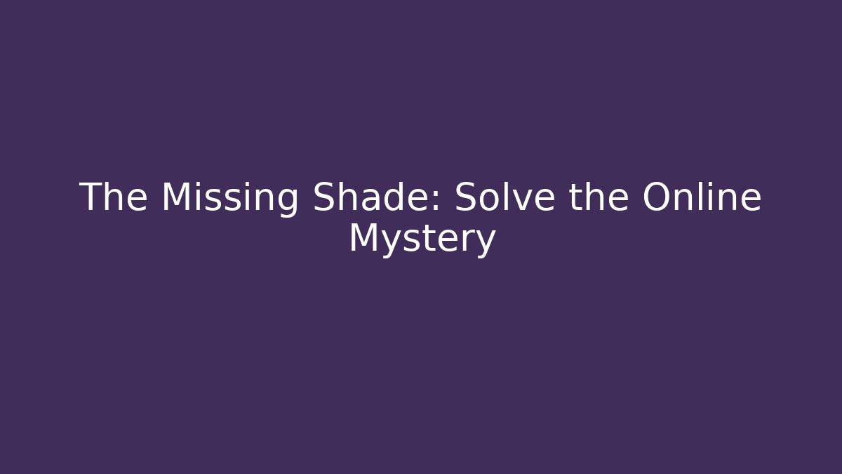 The Missing Shade: Solve the Online Mystery