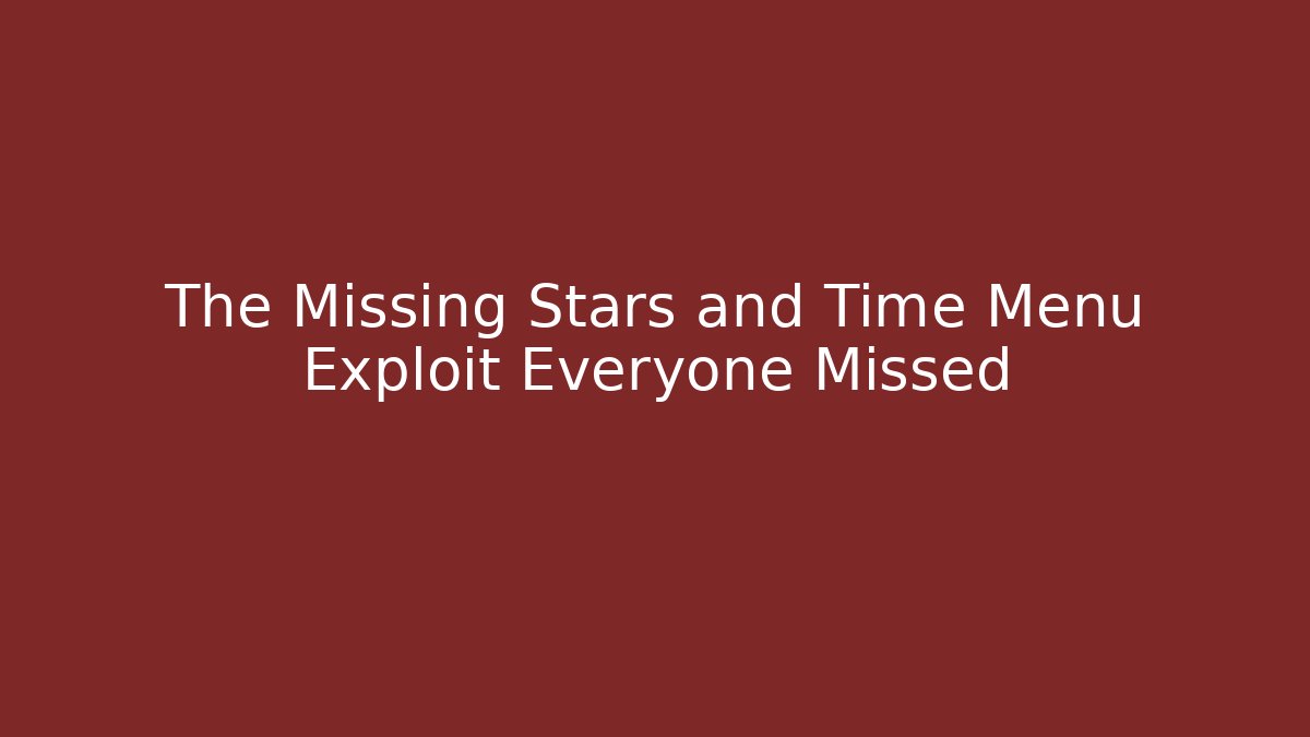 The Missing Stars and Time Menu Exploit Everyone Missed