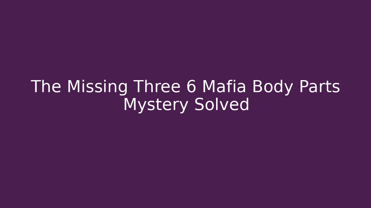 The Missing Three 6 Mafia Body Parts Mystery Solved
