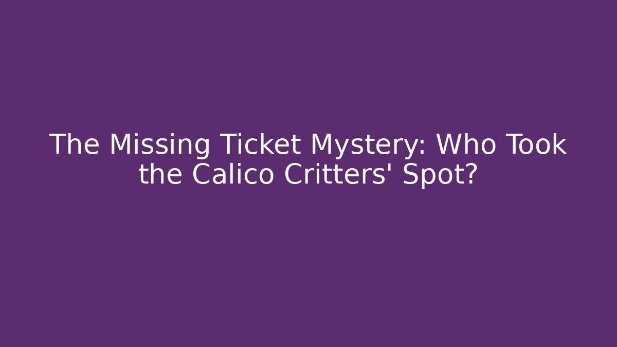 The Missing Ticket Mystery: Who Took the Calico Critters' Spot?