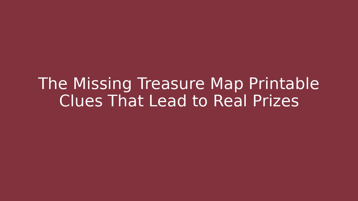 The Missing Treasure Map Printable Clues That Lead to Real Prizes