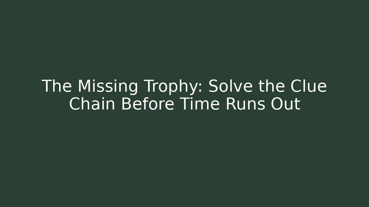 The Missing Trophy: Solve the Clue Chain Before Time Runs Out