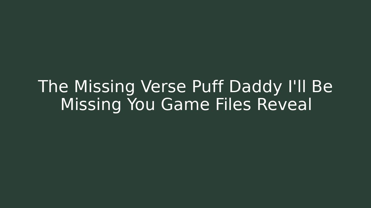 The Missing Verse Puff Daddy I'll Be Missing You Game Files Reveal - Create More Assets