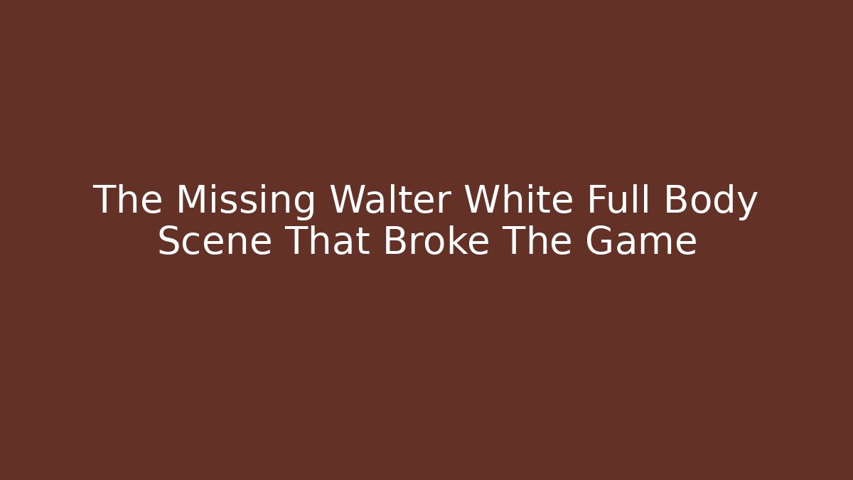 The Missing Walter White Full Body Scene That Broke The Game