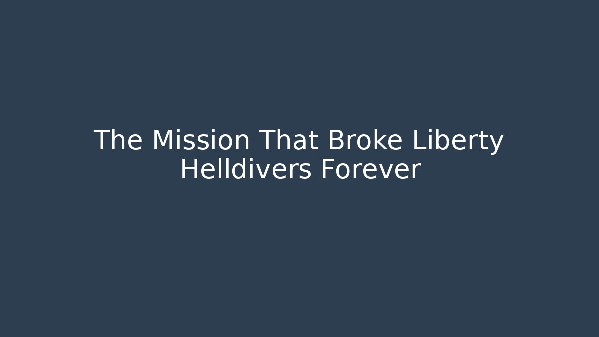 The Mission That Broke Liberty Helldivers Forever