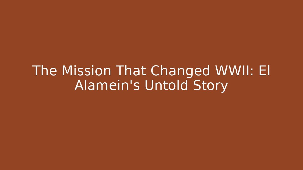 The Mission That Changed WWII: El Alamein's Untold Story