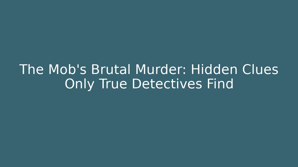 The Mob's Brutal Murder: Hidden Clues Only True Detectives Find