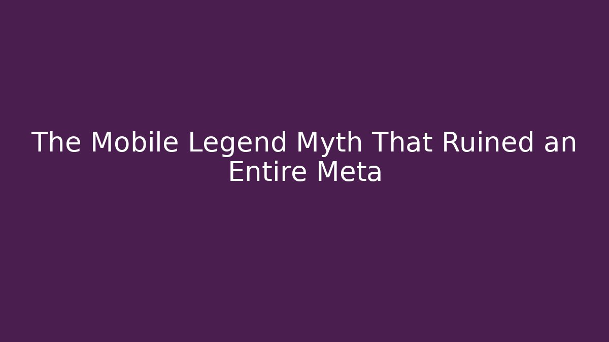 The Mobile Legend Myth That Ruined an Entire Meta