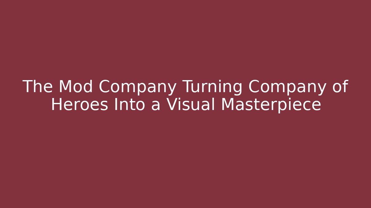 The Mod Company Turning Company of Heroes Into a Visual Masterpiece