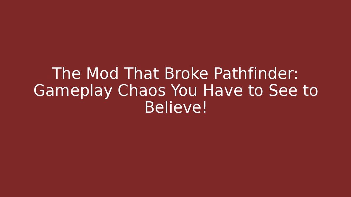 The Mod That Broke Pathfinder: Gameplay Chaos You Have to See to Believe!