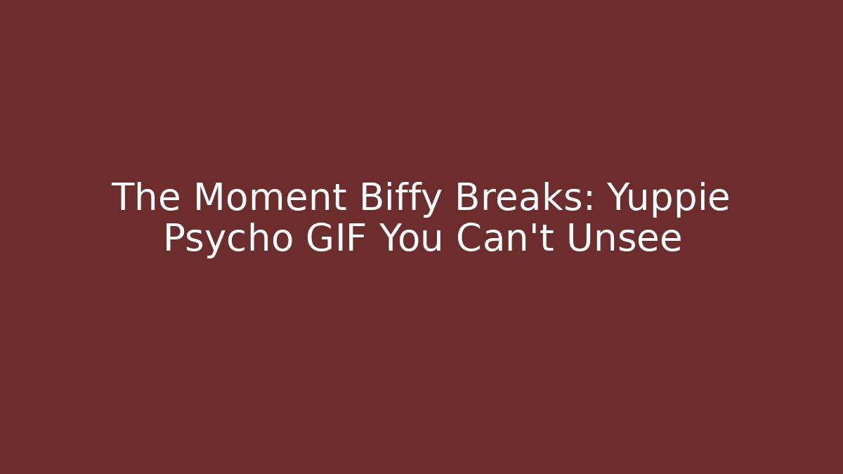 The Moment Biffy Breaks: Yuppie Psycho GIF You Can't Unsee