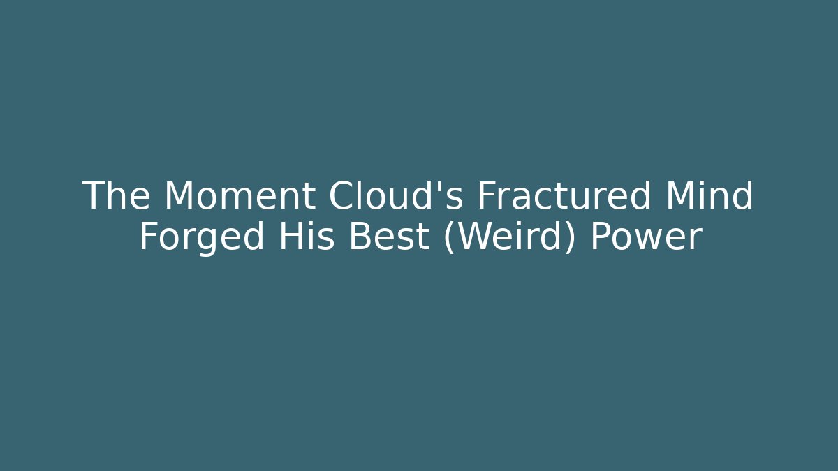 The Moment Cloud's Fractured Mind Forged His Best (Weird) Power