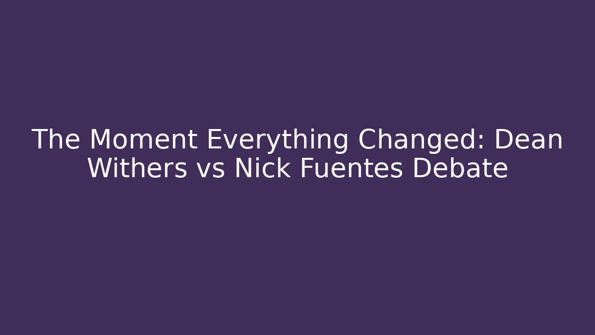 The Moment Everything Changed: Dean Withers vs Nick Fuentes Debate