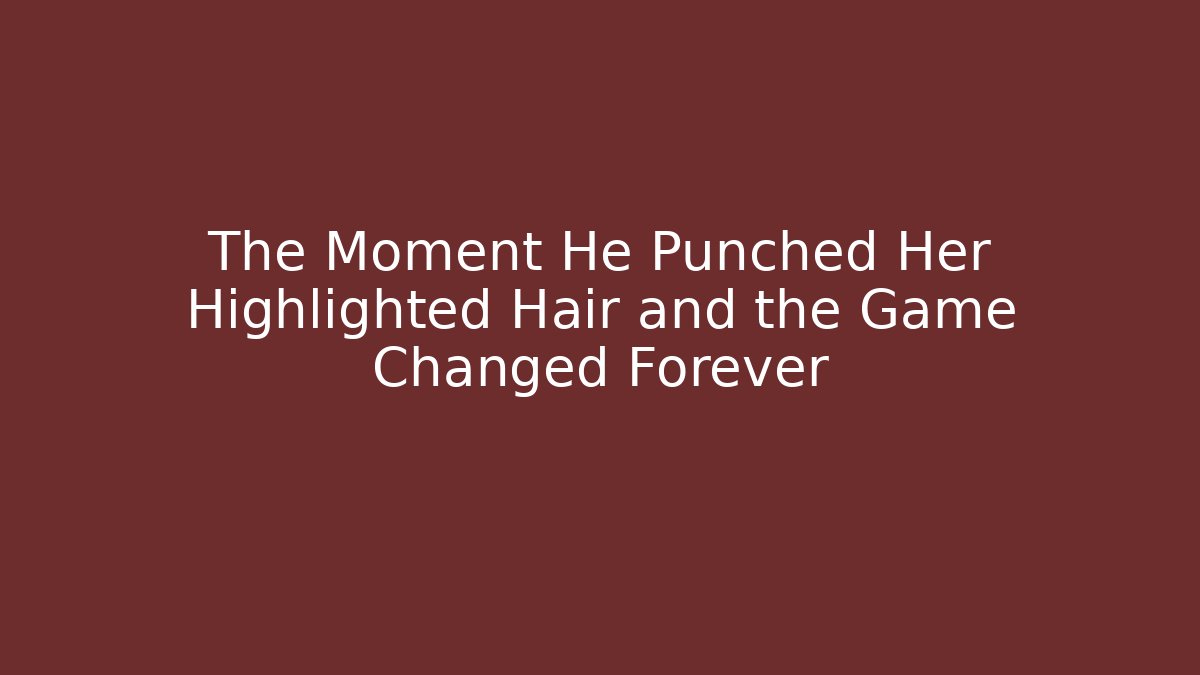 The Moment He Punched Her Highlighted Hair and the Game Changed Forever