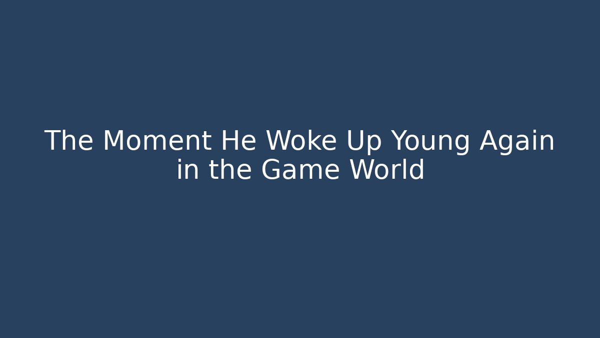 The Moment He Woke Up Young Again in the Game World