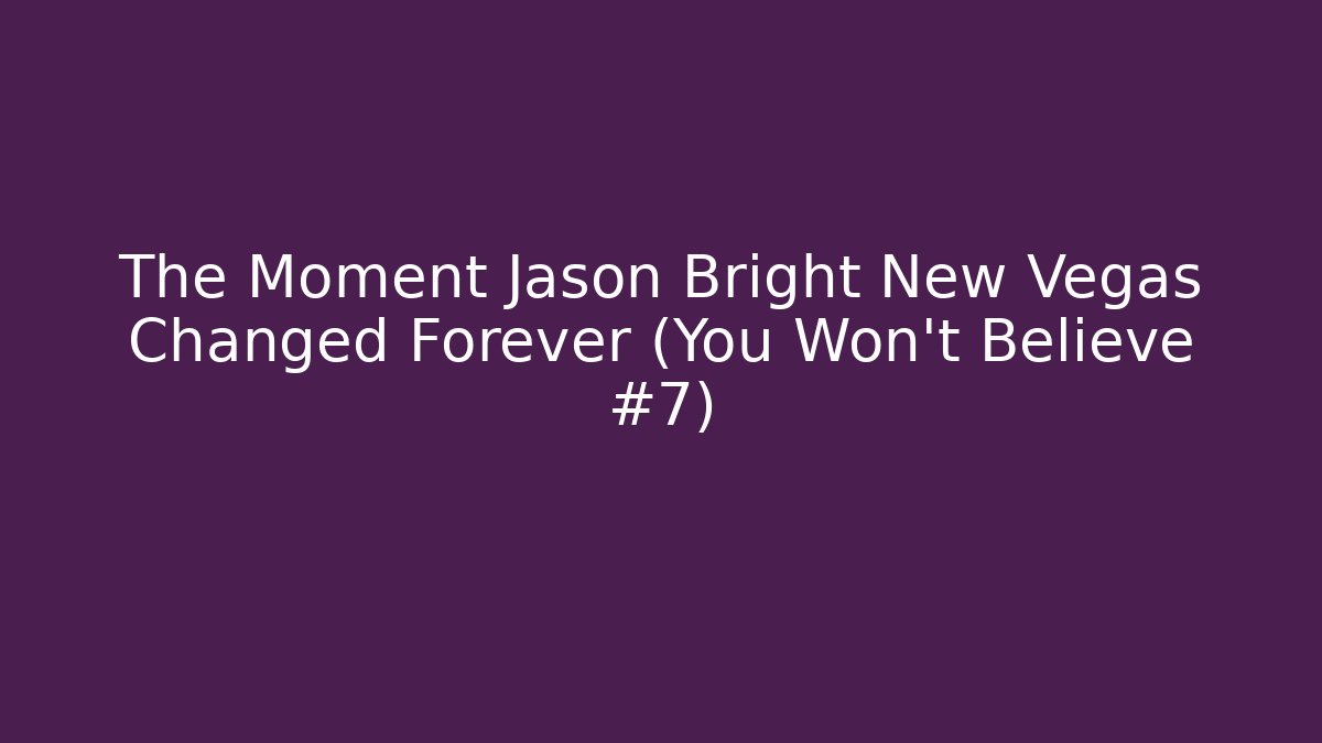 The Moment Jason Bright New Vegas Changed Forever (You Won't Believe #7)