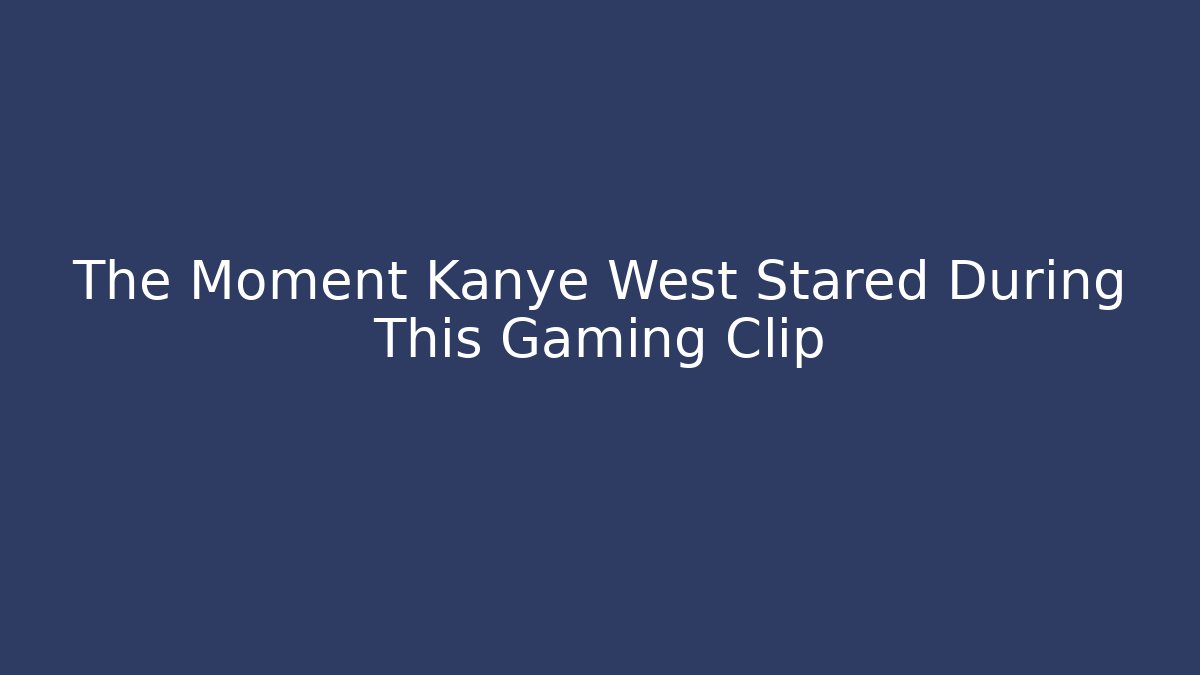 The Moment Kanye West Stared During This Gaming Clip