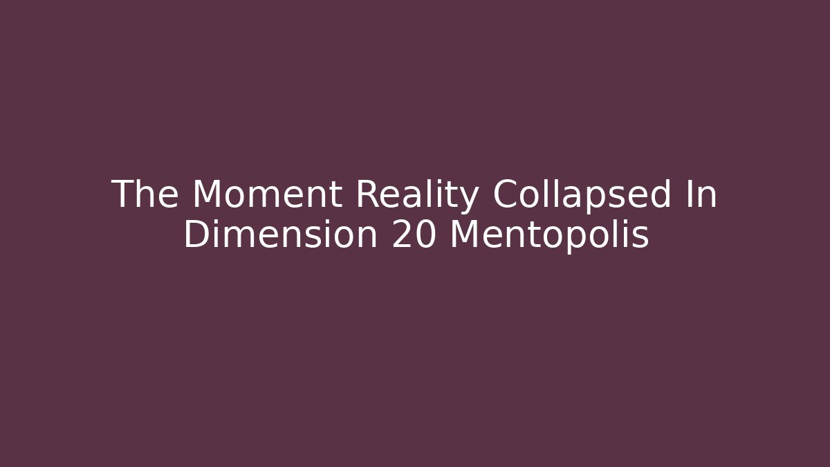 The Moment Reality Collapsed In Dimension 20 Mentopolis