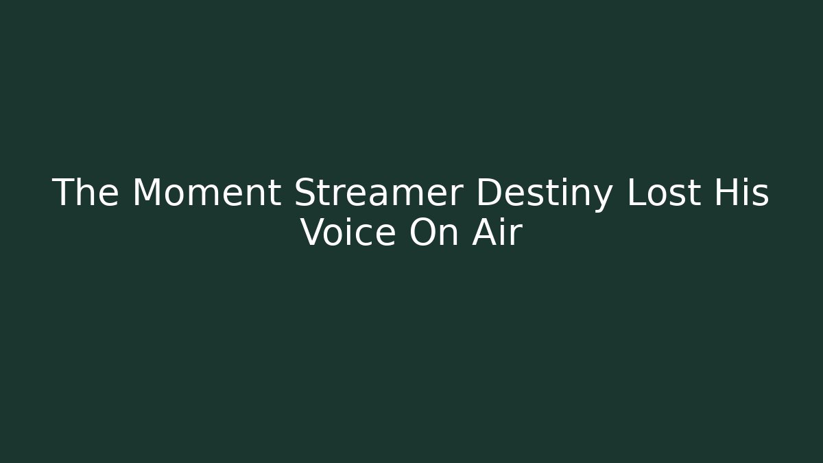 The Moment Streamer Destiny Lost His Voice On Air