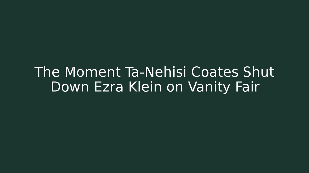 The Moment Ta-Nehisi Coates Shut Down Ezra Klein on Vanity Fair