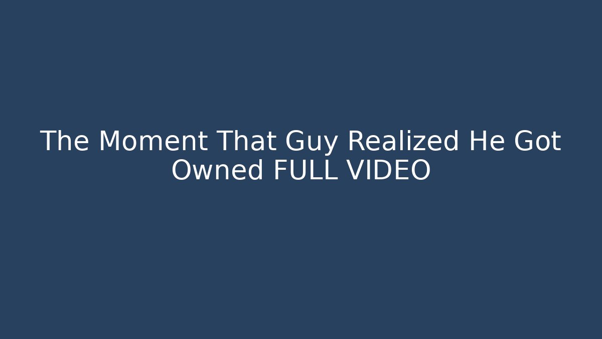 The Moment That Guy Realized He Got Owned FULL VIDEO