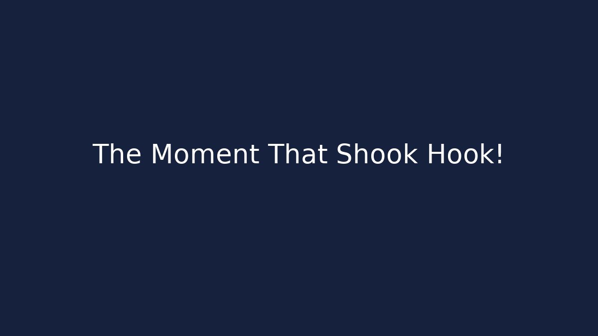 The Moment That Shook Hook!