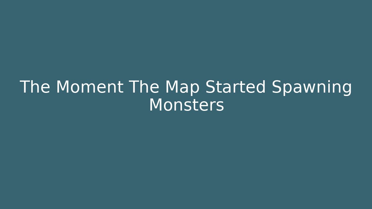 The Moment The Map Started Spawning Monsters - Create More Assets