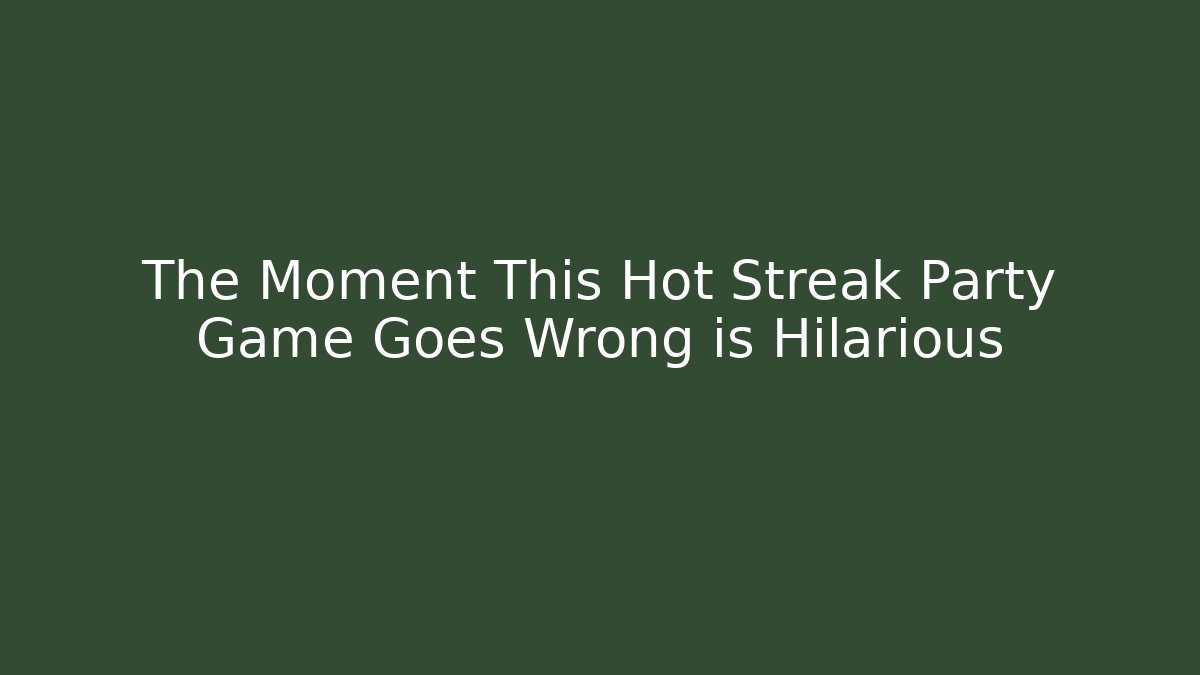 The Moment This Hot Streak Party Game Goes Wrong is Hilarious