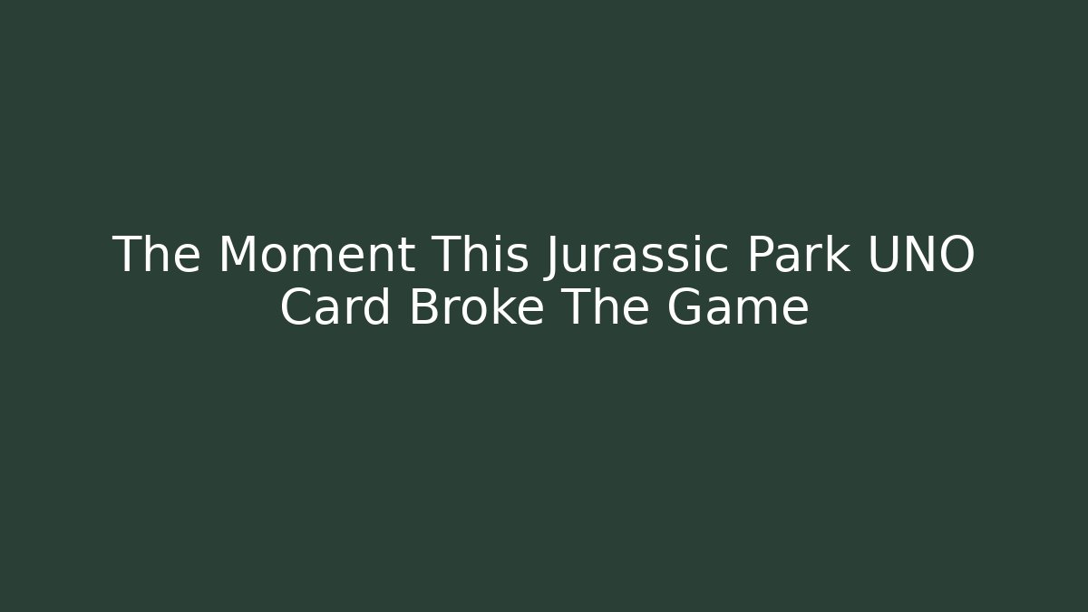 The Moment This Jurassic Park UNO Card Broke The Game
