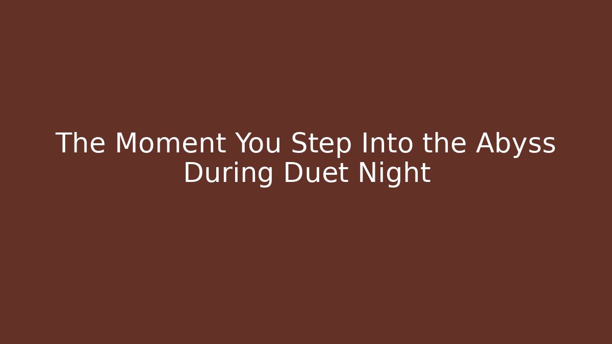 The Moment You Step Into the Abyss During Duet Night