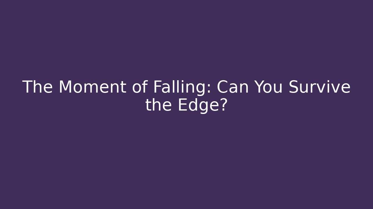 The Moment of Falling: Can You Survive the Edge?