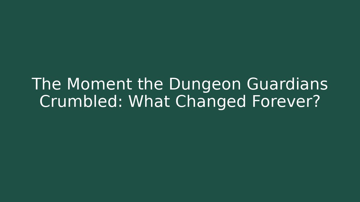 The Moment the Dungeon Guardians Crumbled: What Changed Forever?