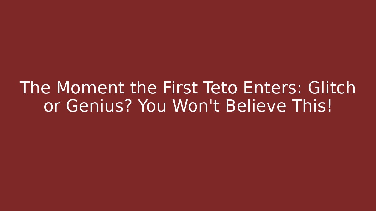 The Moment the First Teto Enters: Glitch or Genius? You Won’t Believe This!