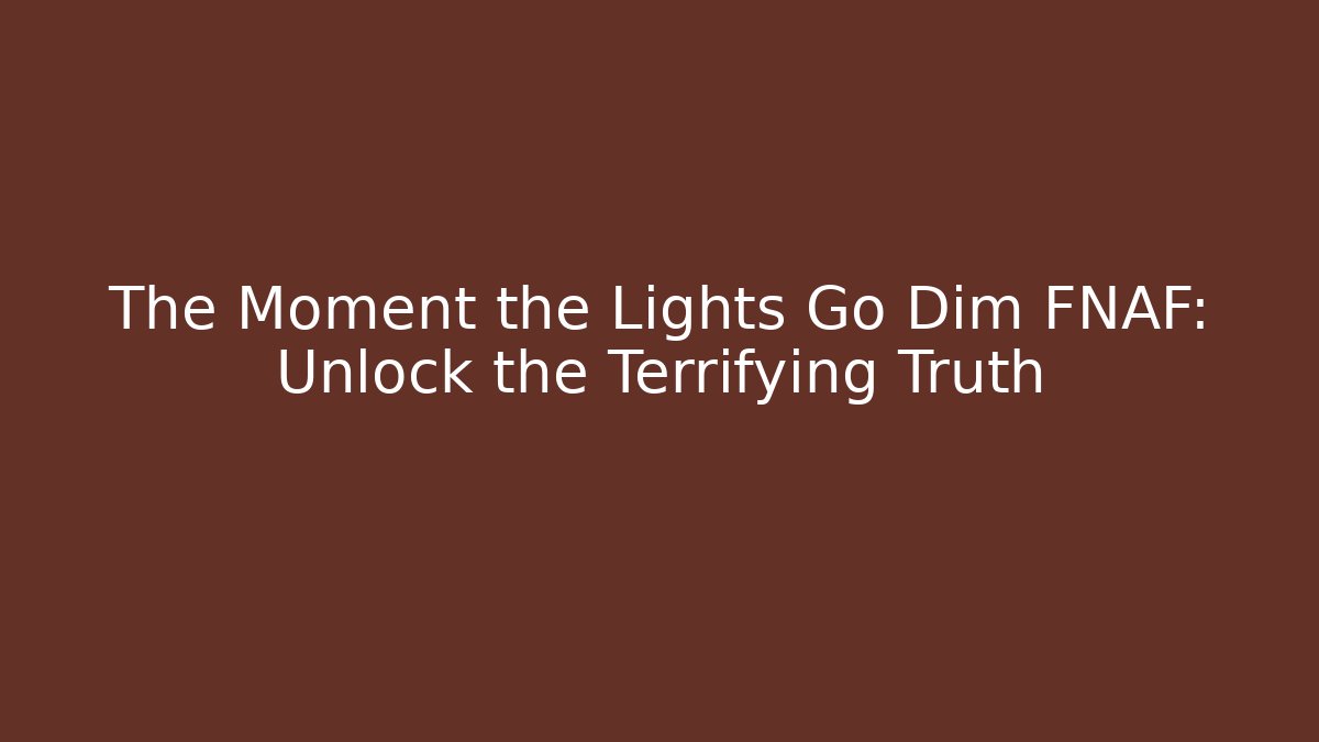 The Moment the Lights Go Dim FNAF: Unlock the Terrifying Truth