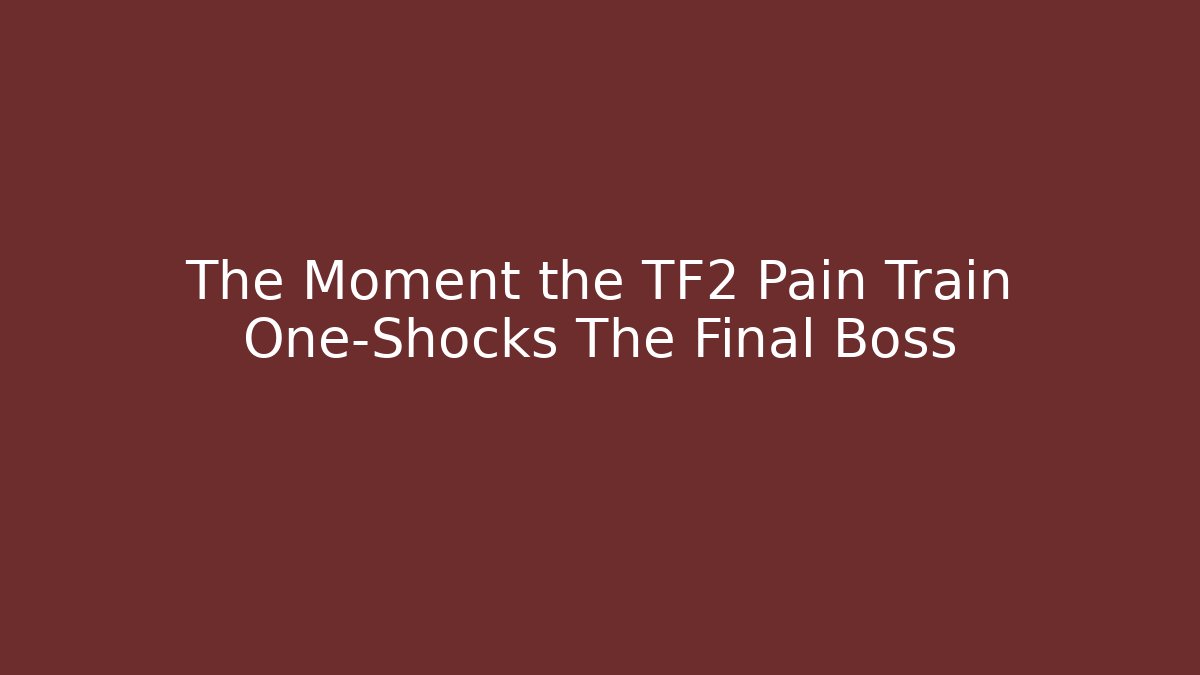 The Moment the TF2 Pain Train One-Shocks The Final Boss