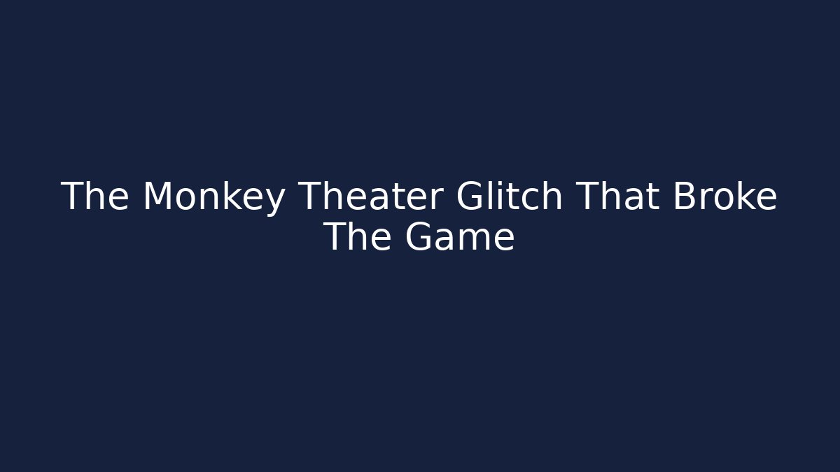 The Monkey Theater Glitch That Broke The Game