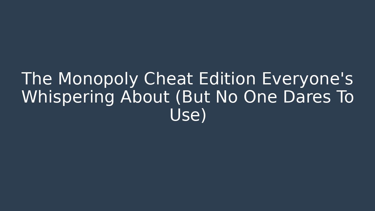 The Monopoly Cheat Edition Everyone's Whispering About (But No One Dares To Use)