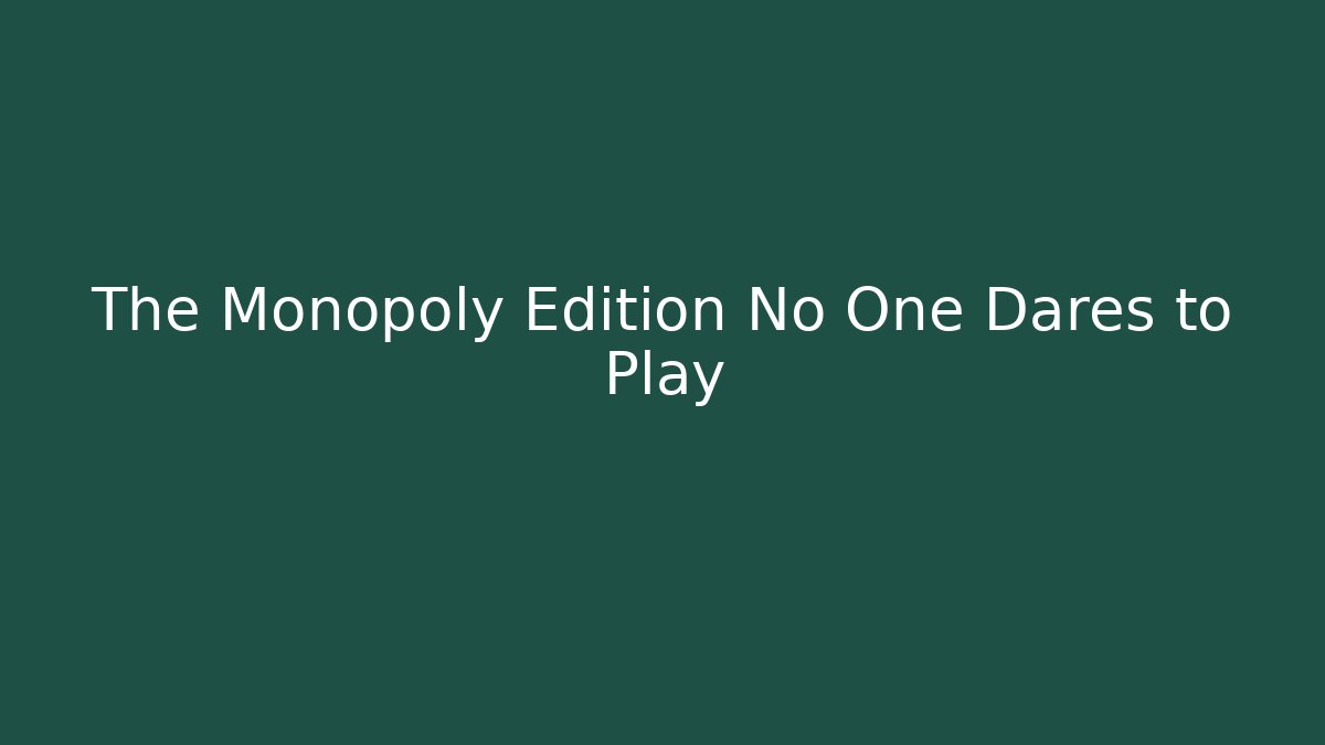 The Monopoly Edition No One Dares to Play
