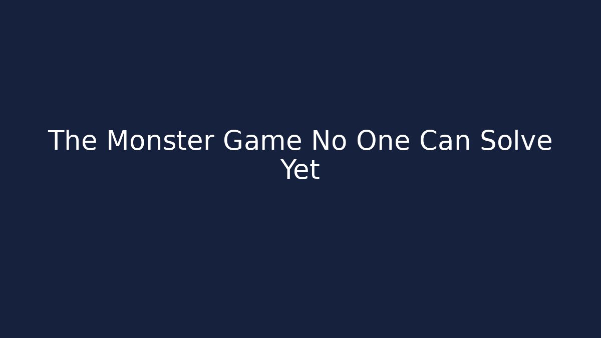 The Monster Game No One Can Solve Yet
