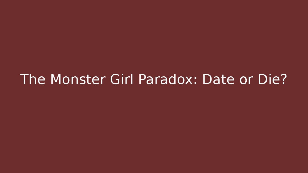 The Monster Girl Paradox: Date or Die?